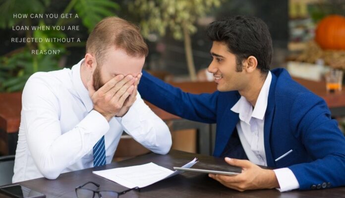 get a loan when you are rejected without a reason